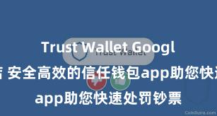 Trust Wallet Google Play商店 安全高效的信任钱包app助您快速处罚钞票